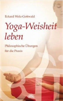 Yoga-Weisheit leben von Eckard Wolz-Gottwald